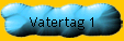 Vatertag 1